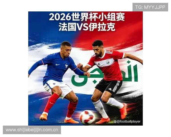 伊拉克vs法国世界杯赛前新闻:教练战术布置与球队士气分析 伊拉克vs法国世界杯赛前新闻:教练战术布置与球队士气分析